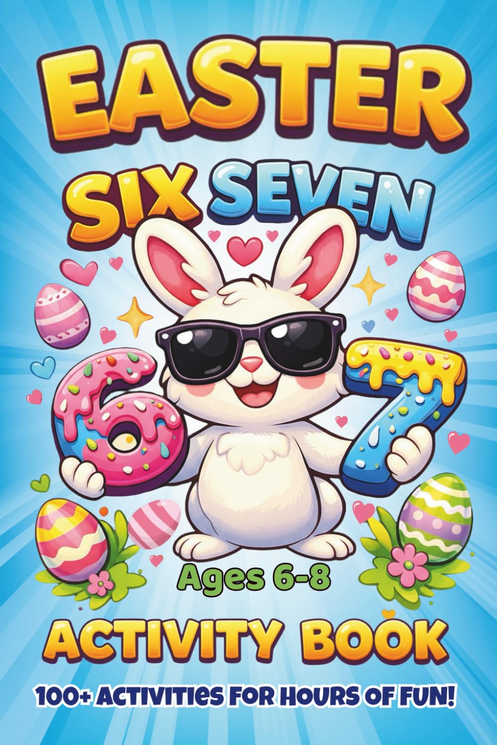 Easter Six-Seven Activity Book: The Ultimate Puzzle Collection Packed with Mazes, Word Searches, Crosswords, Sudoku & Would You Rather Fun for Ages 6-8