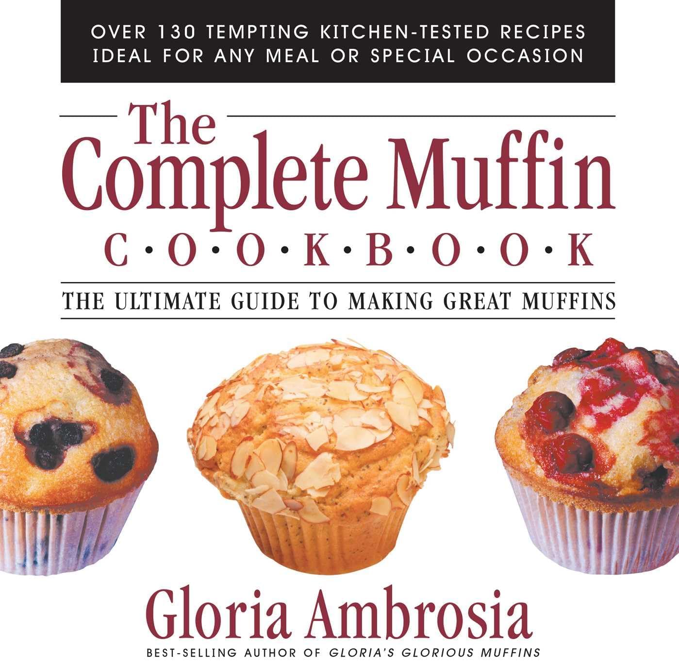 The Complete Muffin Cookbook: The Ultimate Guide to Making Great Muffins