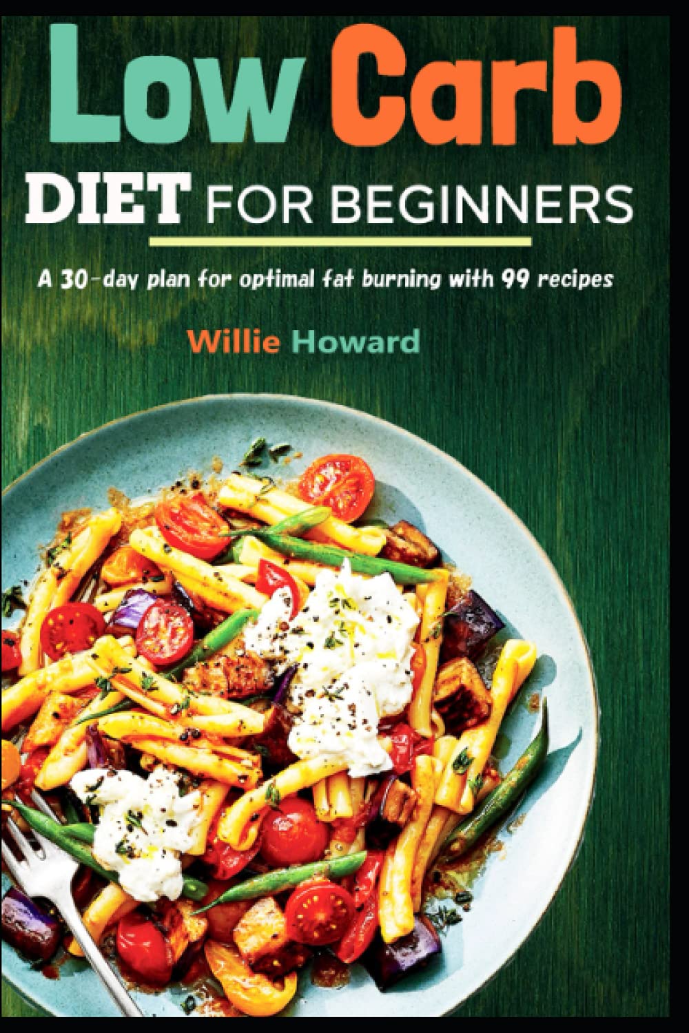 Low carb Diet for Beginners: A 30-day plan for optimal fat burning with 99 recipes