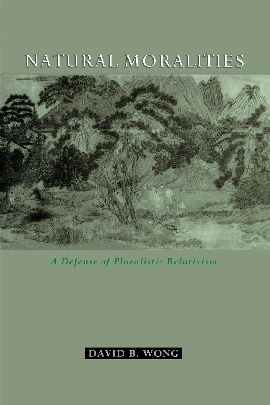 NATURAL MORALITIES A DEFENSE OF PLURALISTIC RELATIVISM: A Defense of Pluralistic Relativism