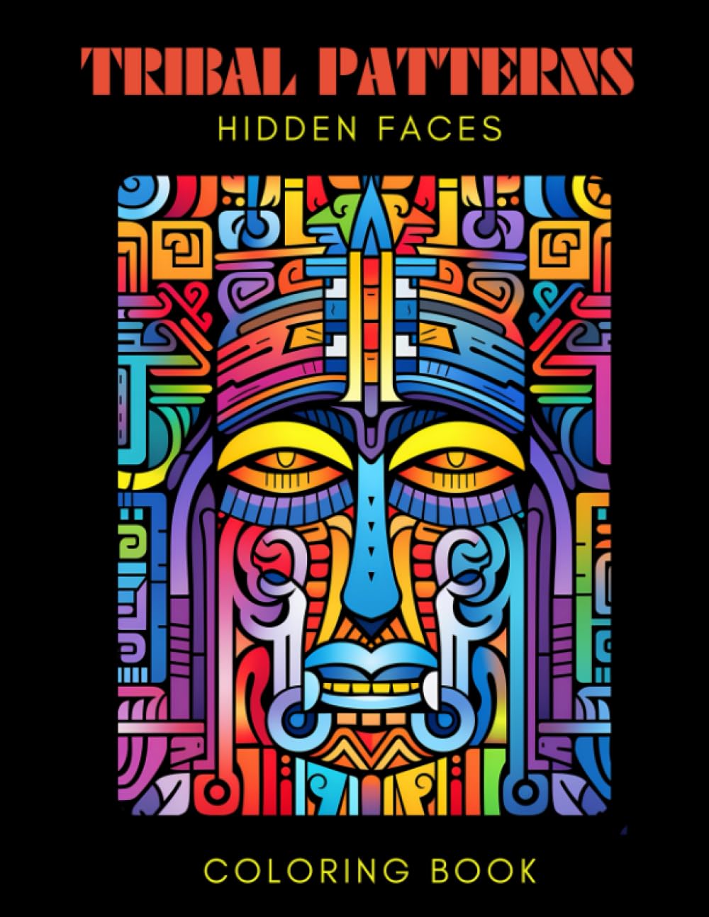 Tribal Patterns Hidden Faces: Coloring Book with 50 Amazing, fun and playful tribal coloring patterns for adults and teens that love to be creative