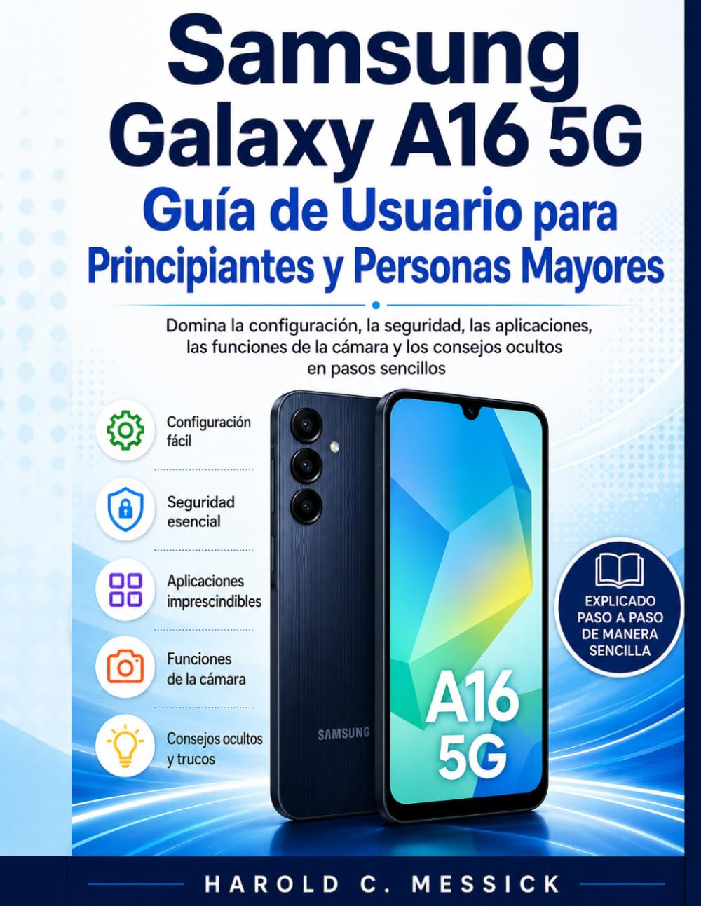 GUÍA DE USUARIO DEL SAMSUNG GALAXY A16 5G PARA PRINCIPIANTES Y MAYORES: Domina la configuración, seguridad, aplicaciones, funciones de cámara y consejos ocultos en pasos sencillos.
