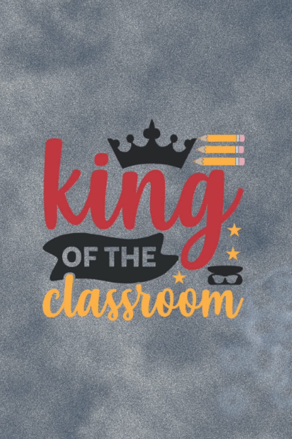 King of the Classroom Notebook: Notebook for Teacher