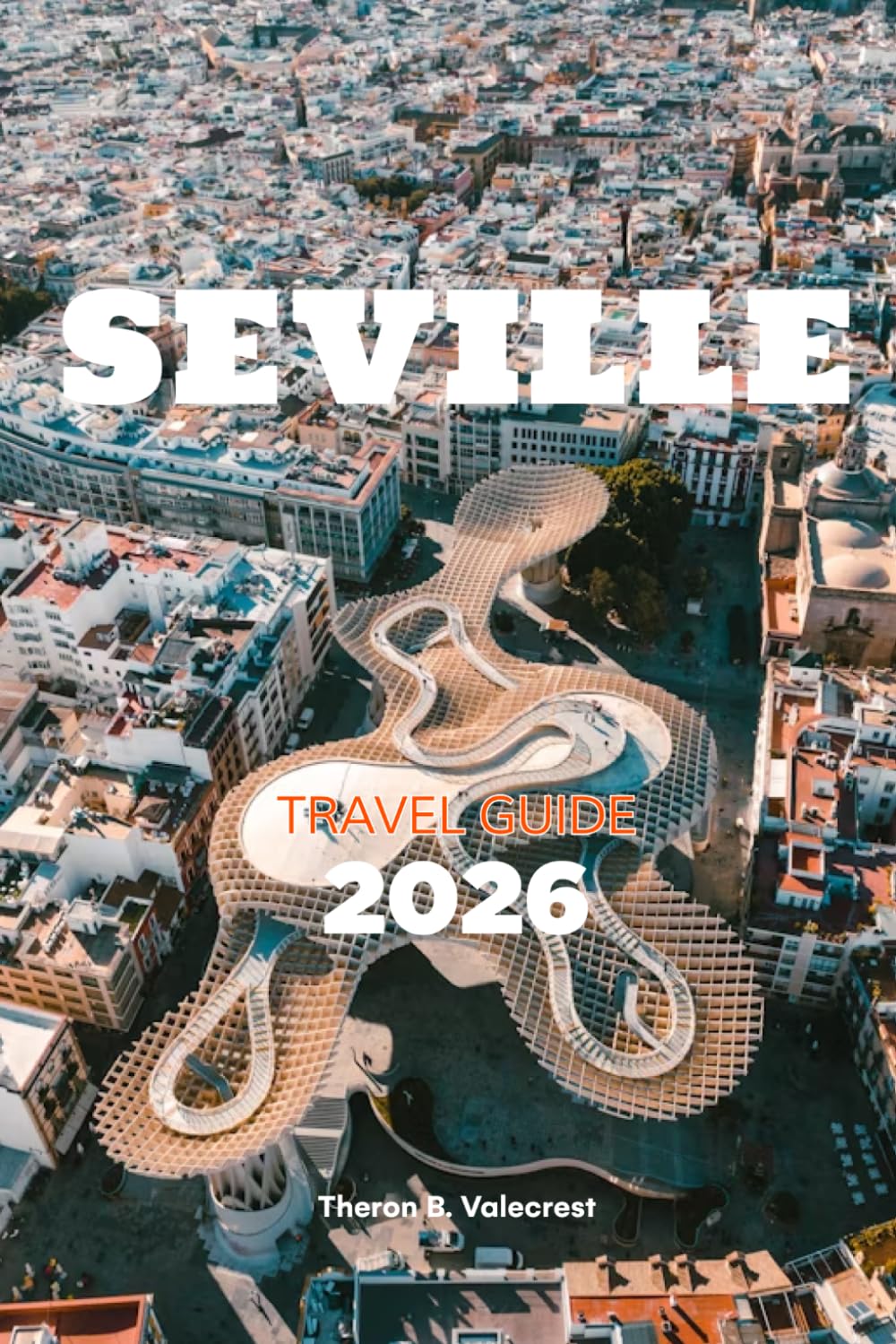 SEVILLE, SPAIN TRAVEL GUIDE 2026 (Pathfinders: Ultimate Travel Guides)