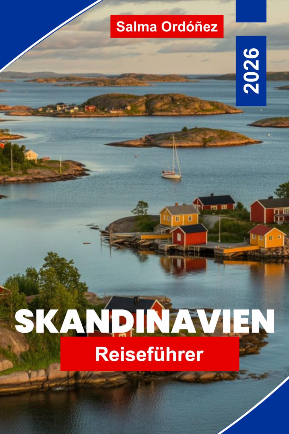 SKANDINAVIEN Reiseführer 2026: Entdecken Sie Fjorde und Berge, lebendige Städte, kulturelles Erbe, lokale Küche und praktische Tipps für Ihre Reise durch Nordeuropa