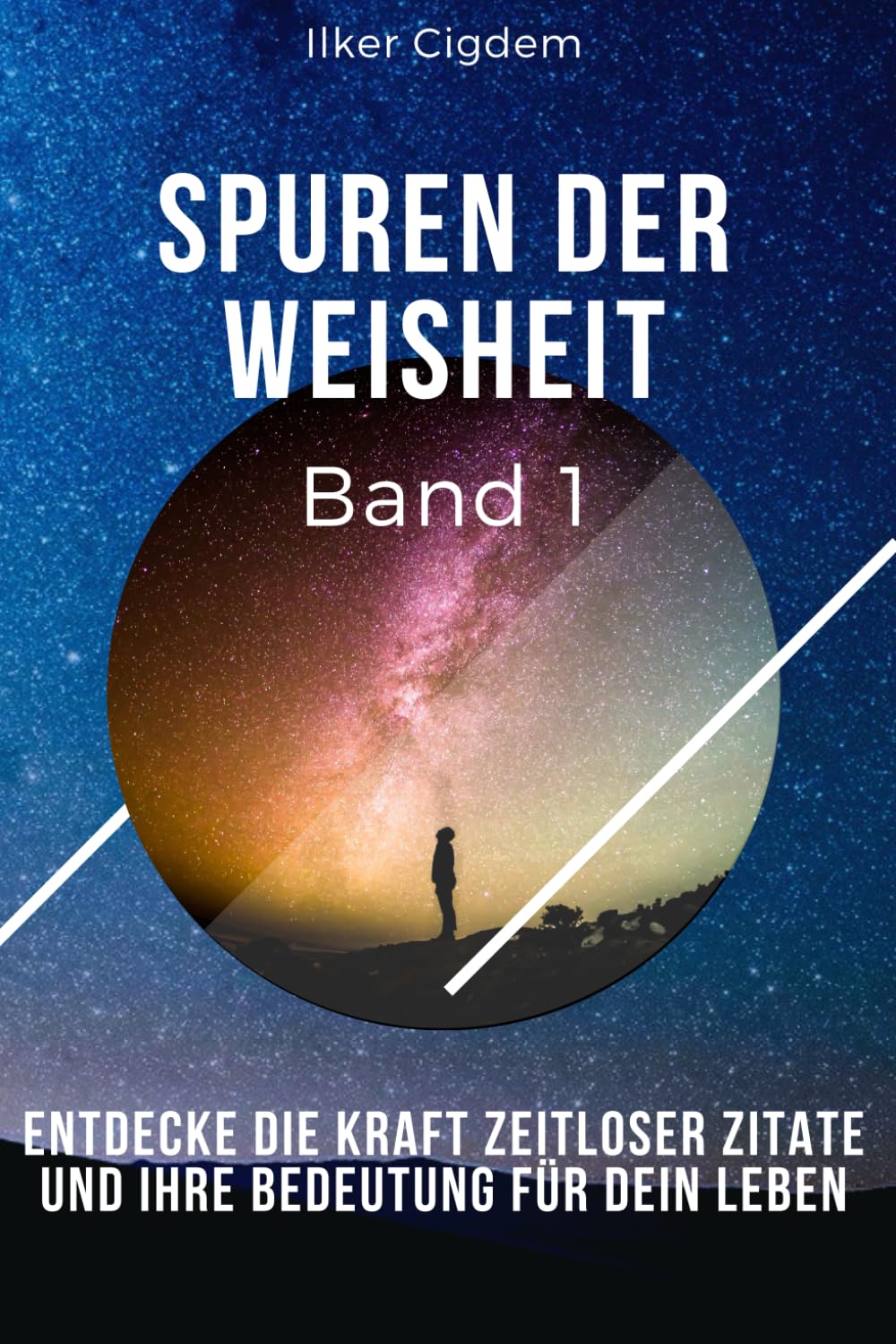Spuren der Weisheit Band 1: Entdecke die Kraft zeitloser Zitate und ihre Bedeutung für dein Leben
