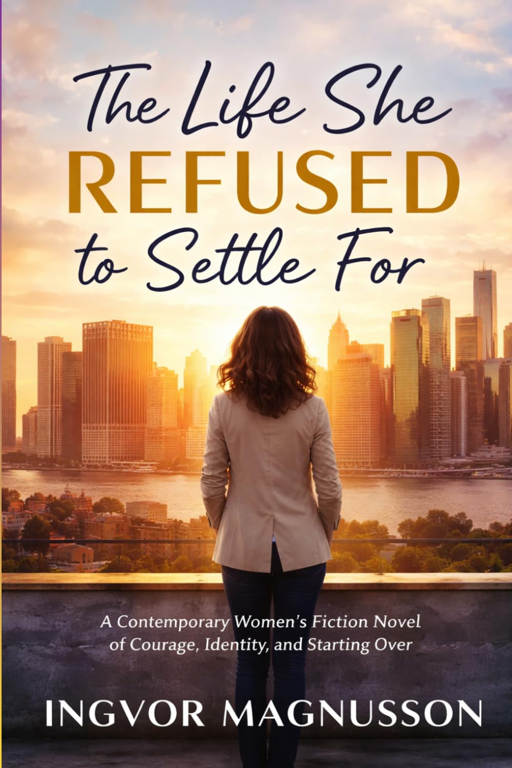 The Life She Refused to Settle For: A Contemporary Women’s Fiction Novel of Courage, Identity, and Starting Over