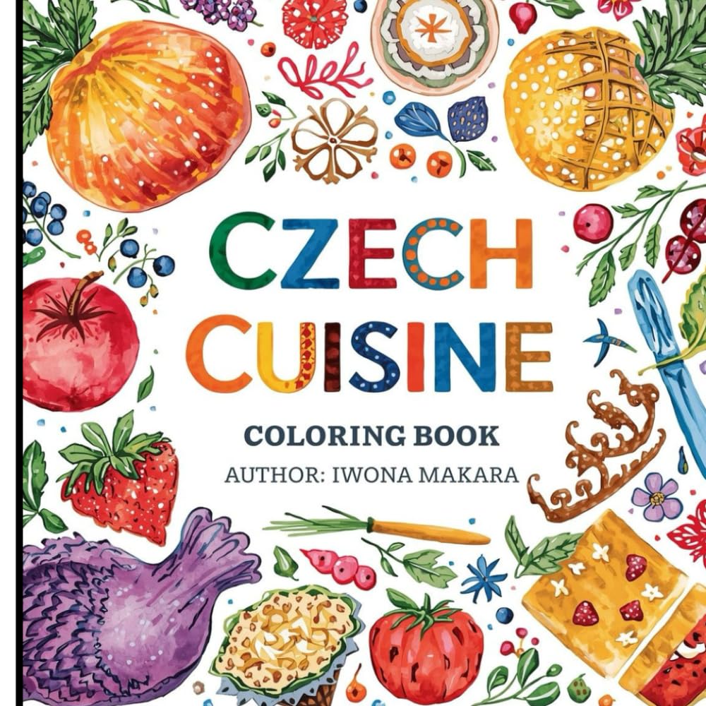Czech Cuisine Coloring Book, Authentic Czech Food, Classic Recipes & Traditional Meals – A Delicious Coloring Book for Food Lovers