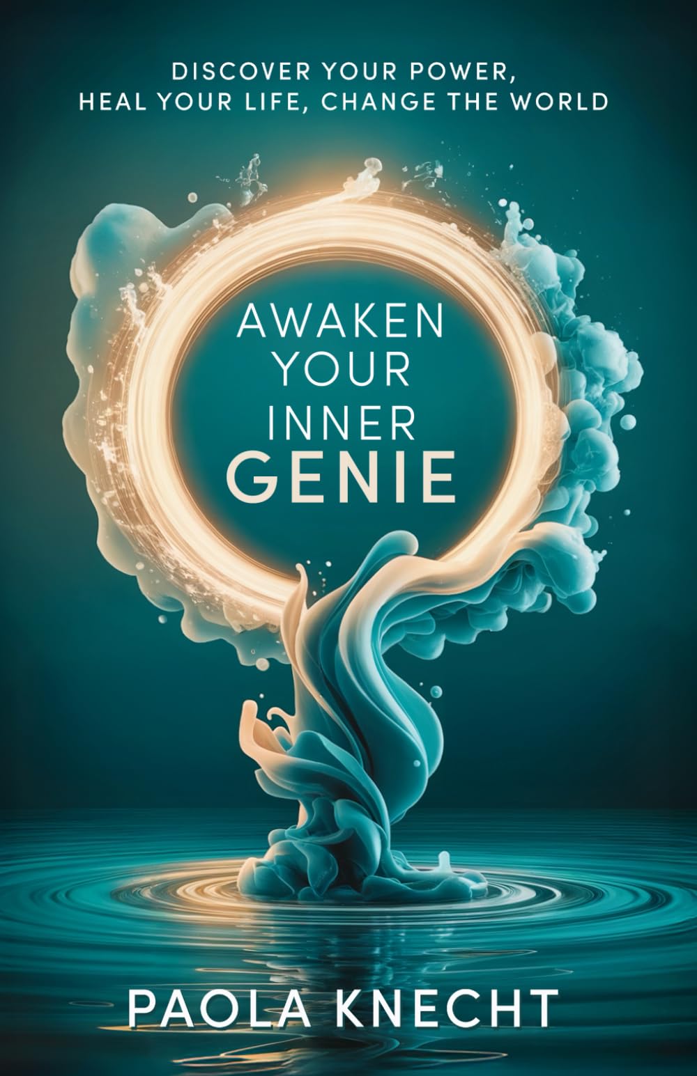 Awaken Your Inner Genie: Discover Your Power, Heal Your Life, Change The World