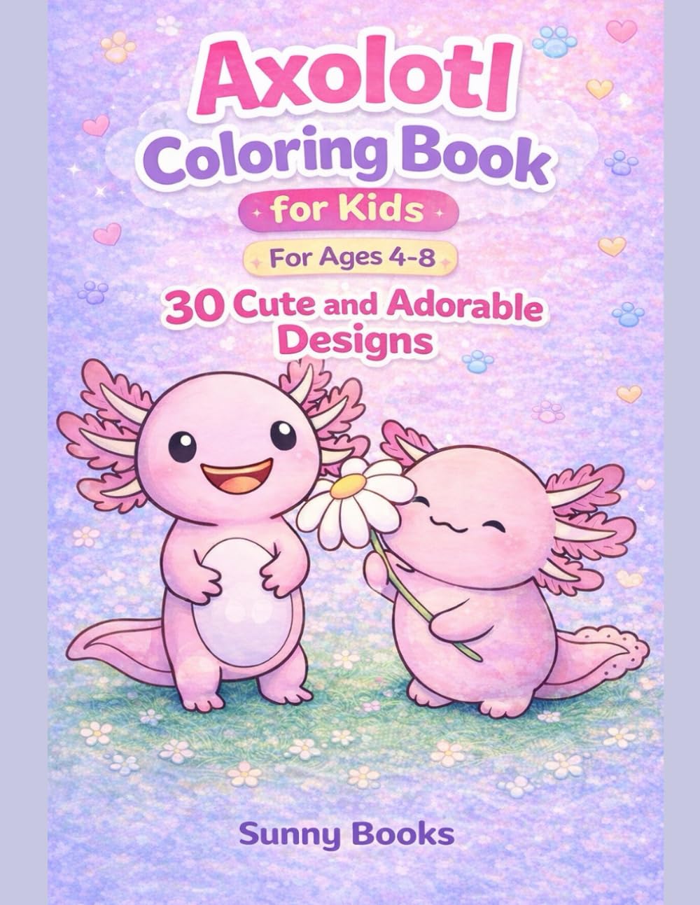 Axolotl Coloring Book for Kids Ages 4–8: 30 Cute Axolotl Designs to Color – Easy Animal Coloring Book for Boys and Girls | Adorable Axolotls for Kids (Cute Animals Coloring Books for Kids Ages 4+)