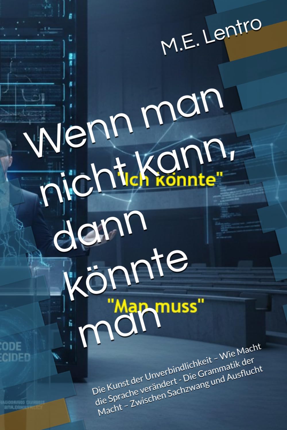 Wenn man nicht kann, dann könnte man: Die Kunst der Unverbindlichkeit – Wie Macht die Sprache verändert - Die Grammatik der Macht – Zwischen Sachzwang und Ausflucht
