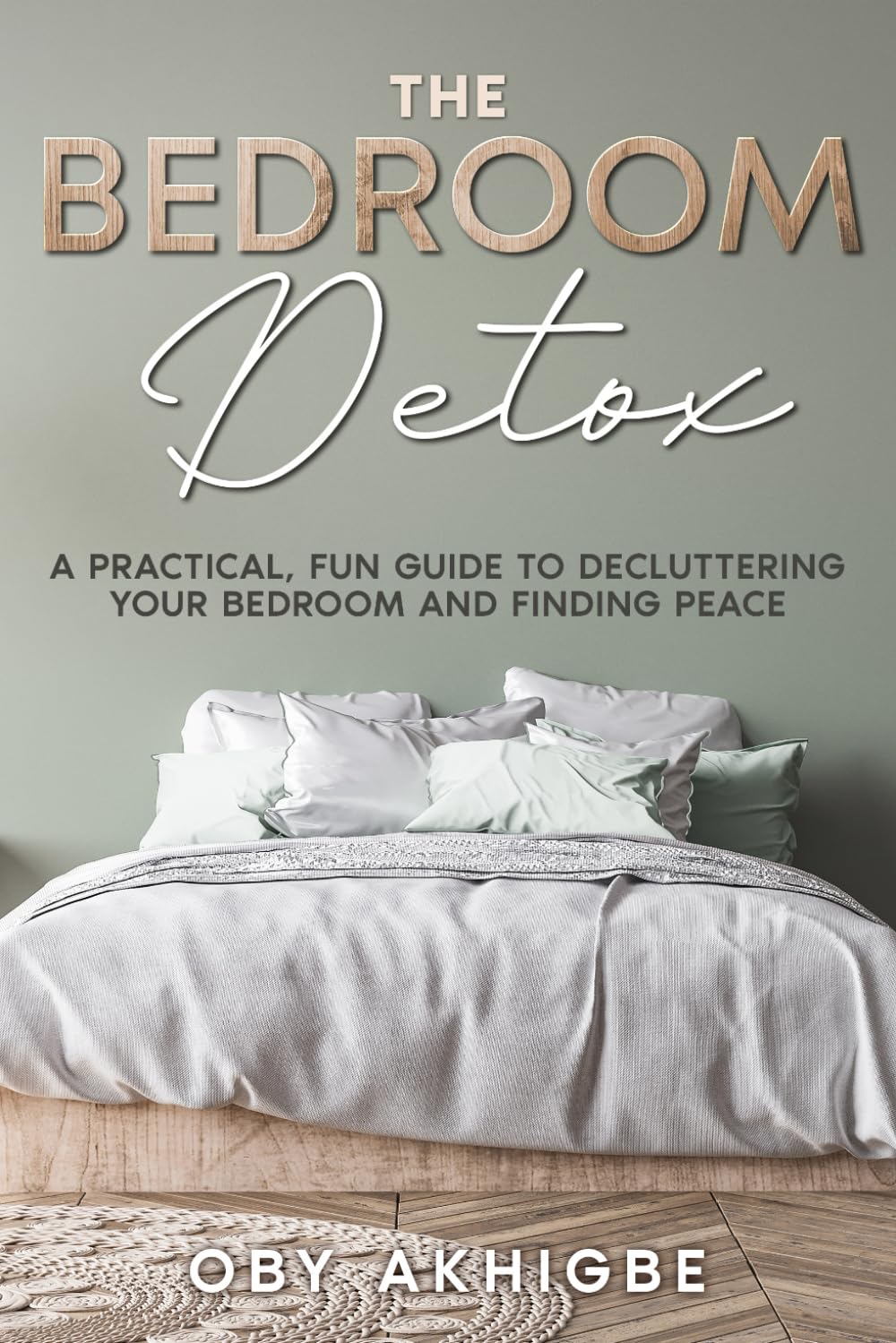 The Bedroom Detox: A Practical, Fun Guide To Decluttering Your Bedroom And Finding Peace