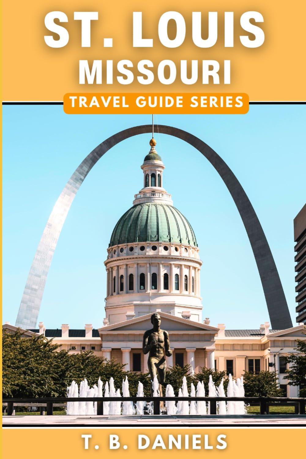St. Louis, Missouri Travel Guide: Discover All The Top Attractions, Restaurants, Hikes, Events, and Activities To Explore Within St. Louis, Missouri