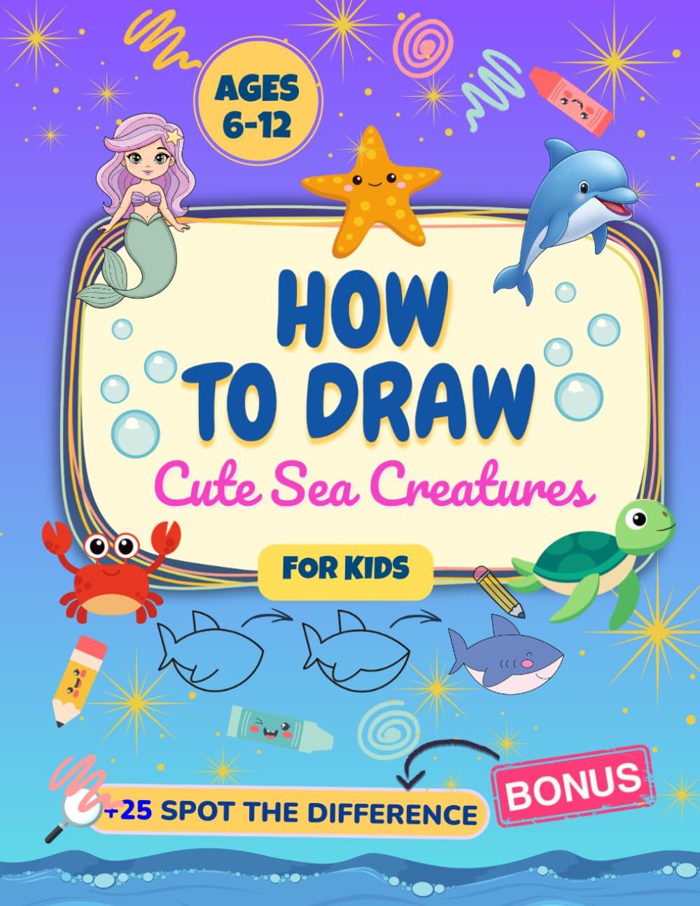 How to Draw Cute Sea Creatures for Kids: Under the Sea Kawaii Animals (Dolphin, Octopus, Crab, Mermaid, and Other Ocean Animals) with Easy ... Includes Bonus Spot the Difference Activity