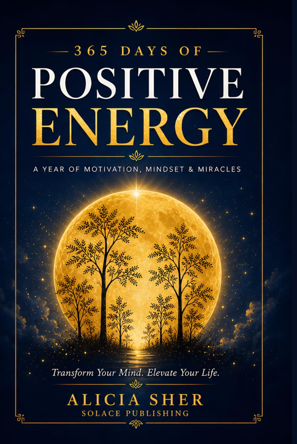 365 Days of Positive Energy: A Year of Motivation, Mindset, and Miracles: Daily Inspirational Reflections to Strengthen Your Faith, Gratitude, and Inner Peace