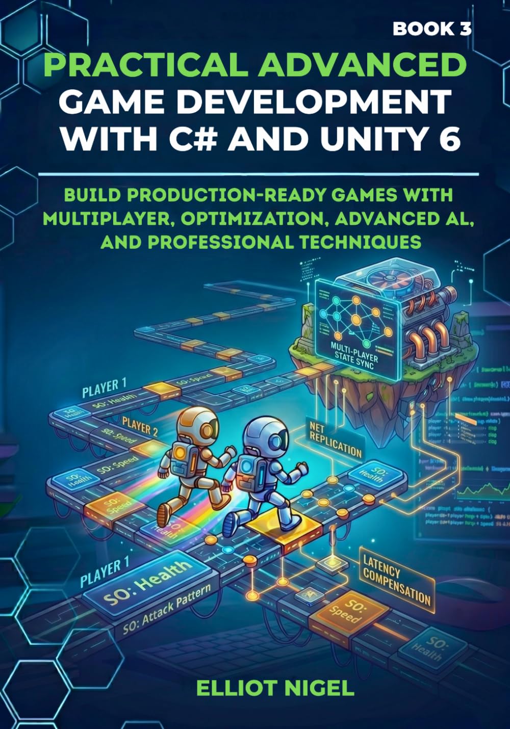 Practical Advanced Game Development with C# and Unity 6: Build Production-Ready Games with Multiplayer, Optimization, Advanced AI, and Professional ... Game Development with C# and Unity 6 series)