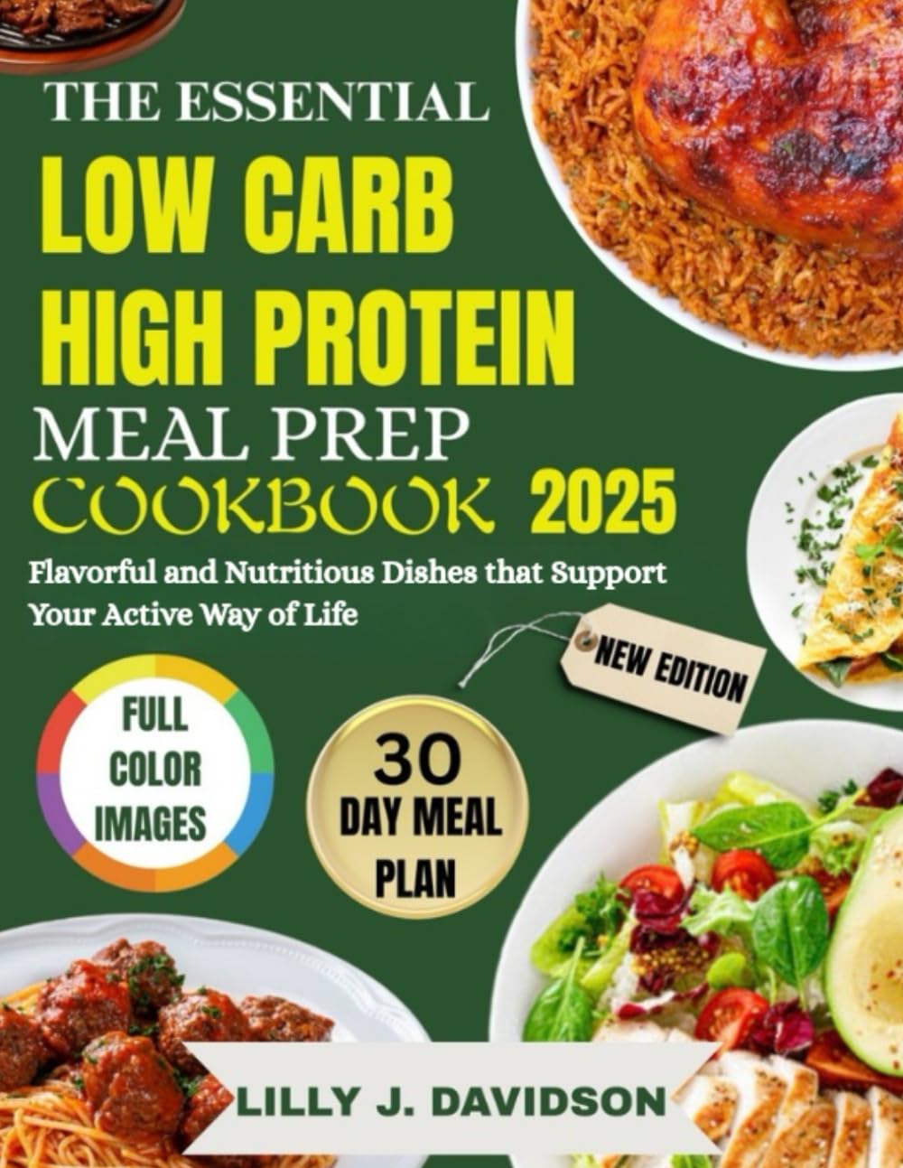 The Essential Low Carb High Protein Meal Prep Cookbook 2025: Flavorful and Nutritious Dishes that Support Your Active Way of Life