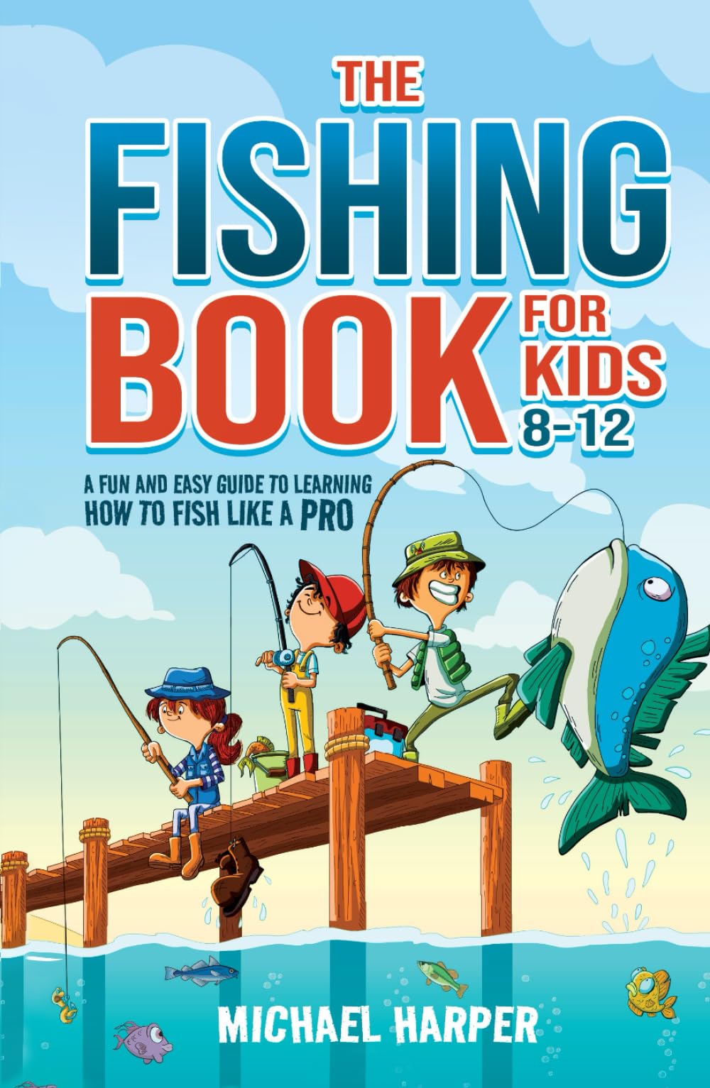 The Fishing Book for Kids 8-12: A Fun and Easy Guide to Learning How to Fish Like a Pro