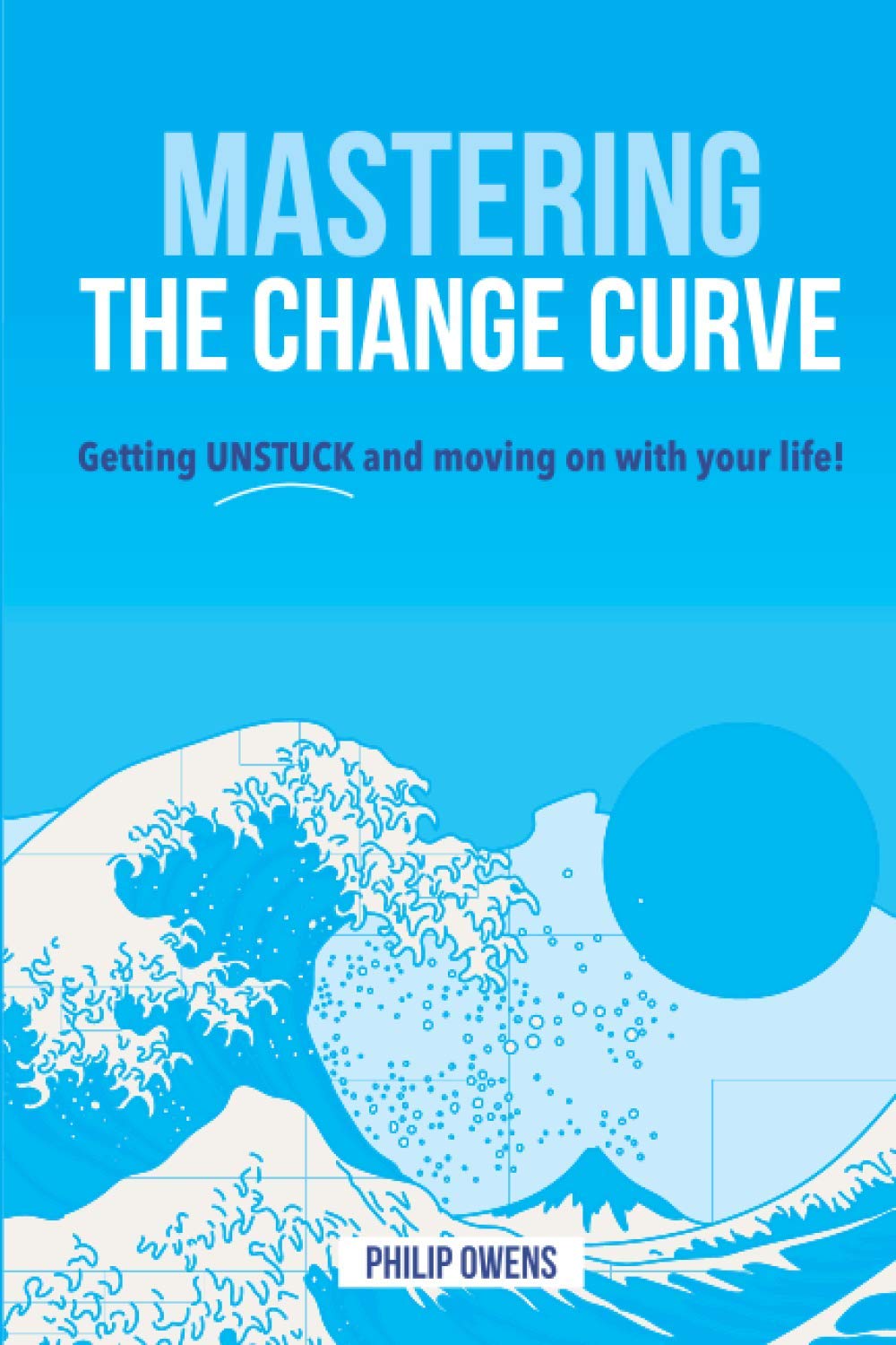 Mastering the Change Curve: Getting unstuck and moving on with your life