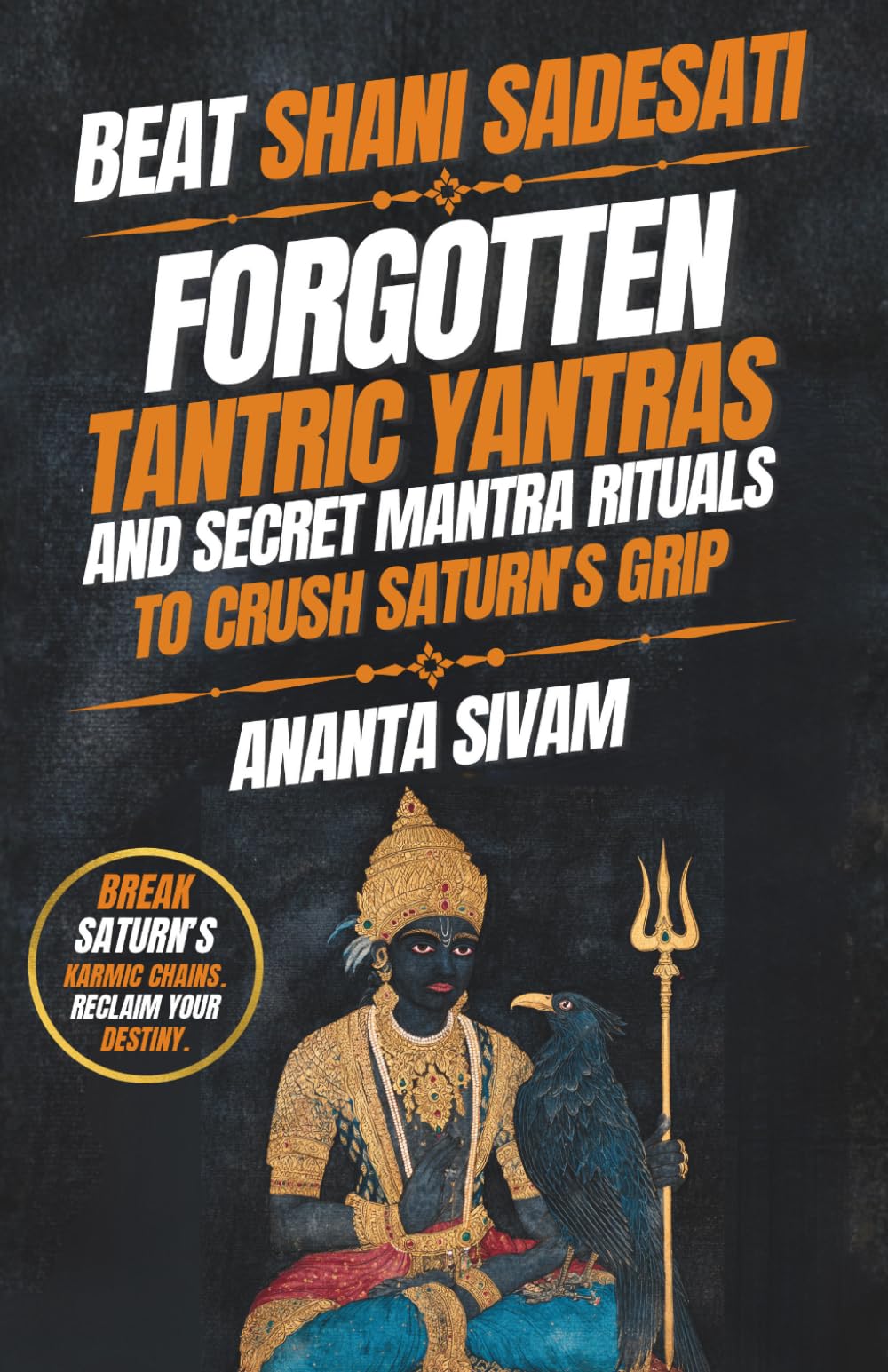Beat Shani Sadesati: Forgotten Tantric Yantras and Secret Mantra Rituals to Crush Saturn's Grip: 16 (The Tantric Sciences)