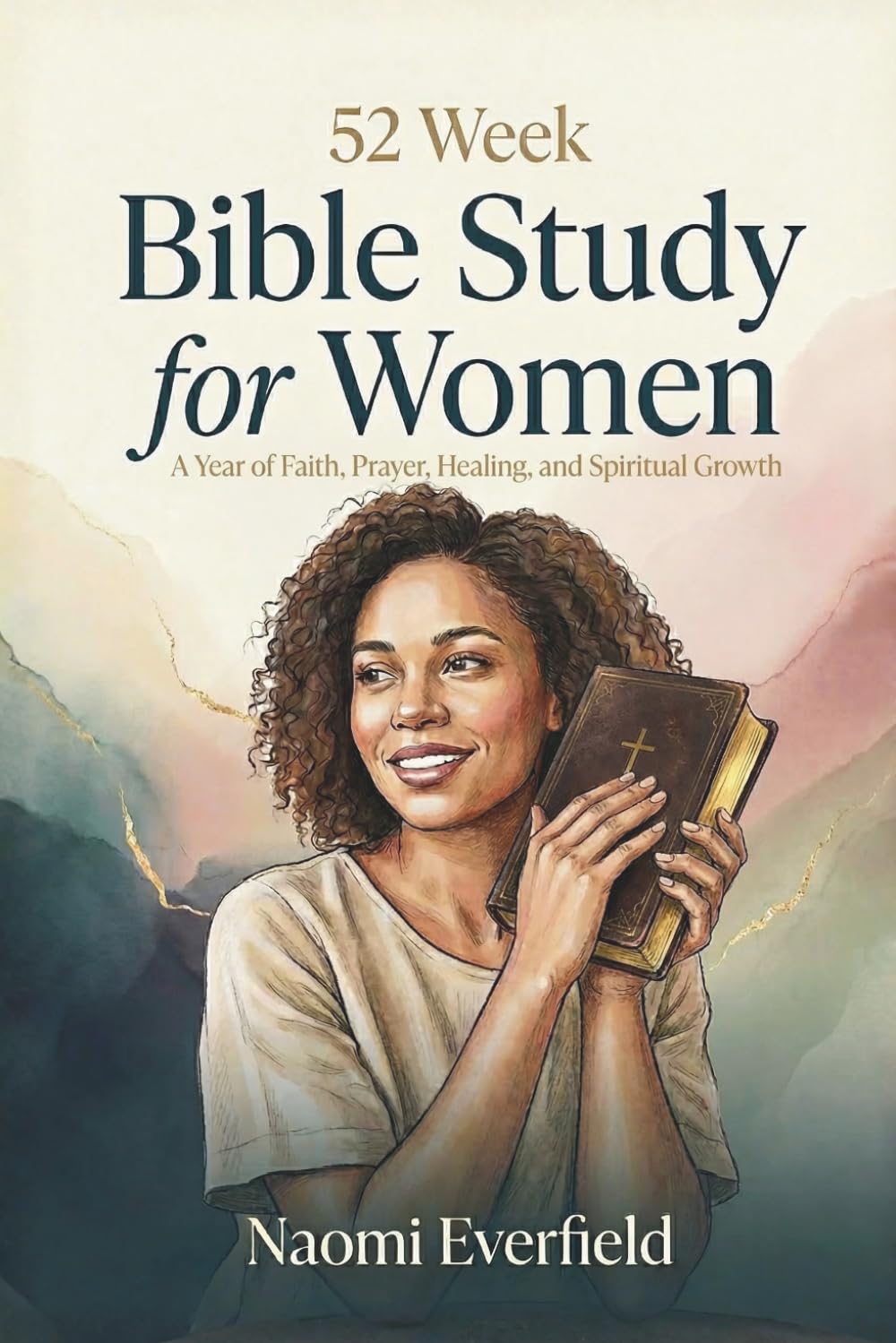 52 Week Bible Study for Women: A Year of Faith, Prayer, Healing, and Spiritual Growth