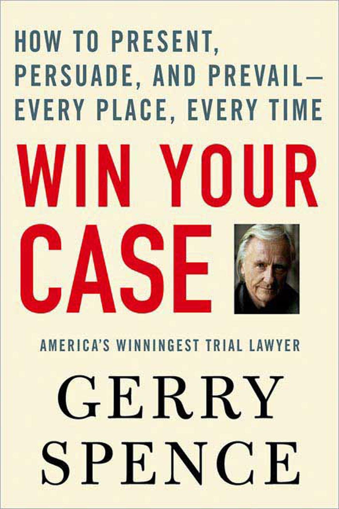 Win Your Case: How to Present, Persuade, and Prevail--Every Place, Every Time Paperback – November 28, 2006