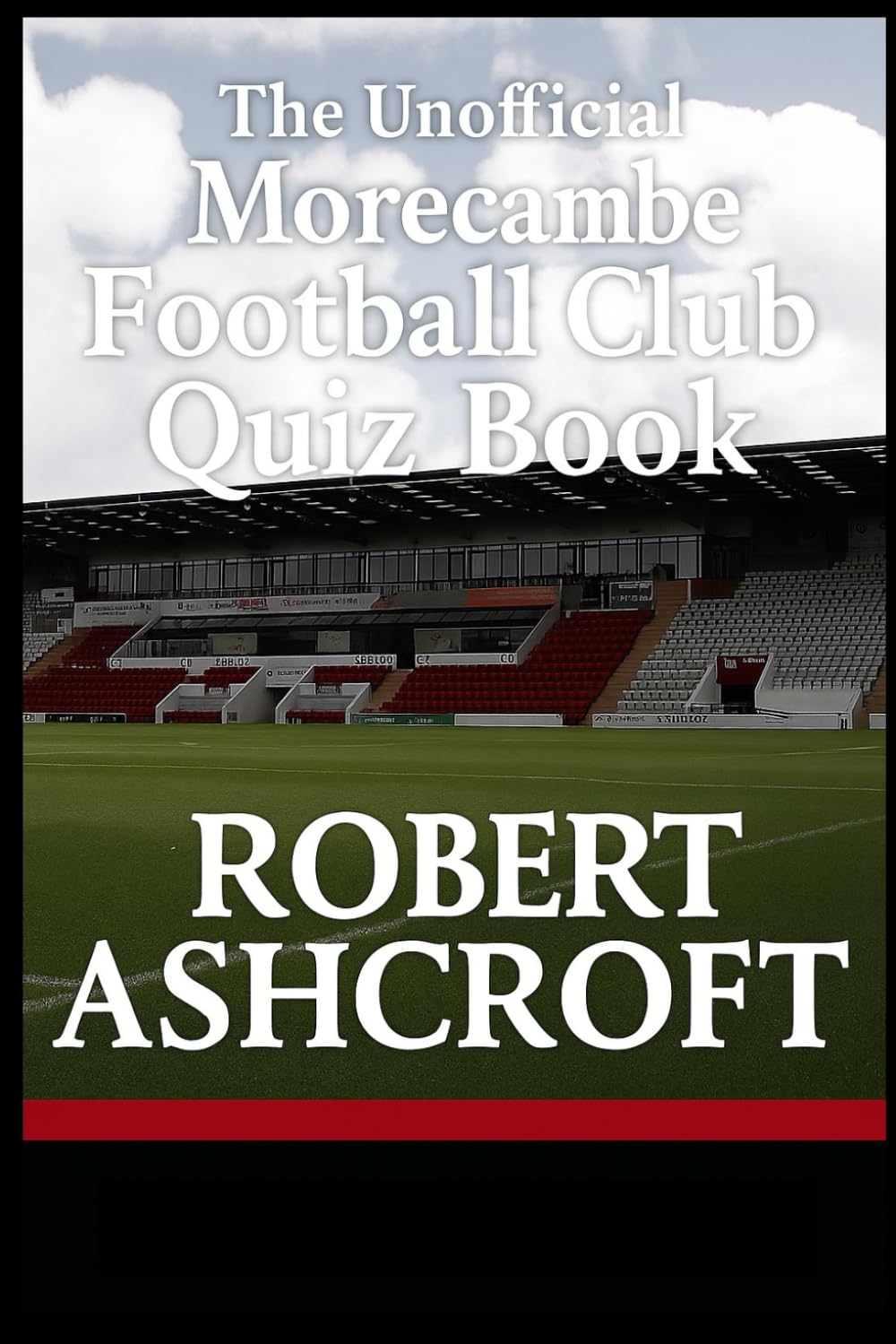 The Unofficial Morecambe Football Club Quiz Book: Test your knowledge of the Shrimps!