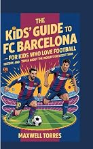THE KIDS'GUIDE TO FC BARCELONA - FOR KIDS WHO LOVE FOOTBALL: History, heroes and fun trivia about the world's greatest team