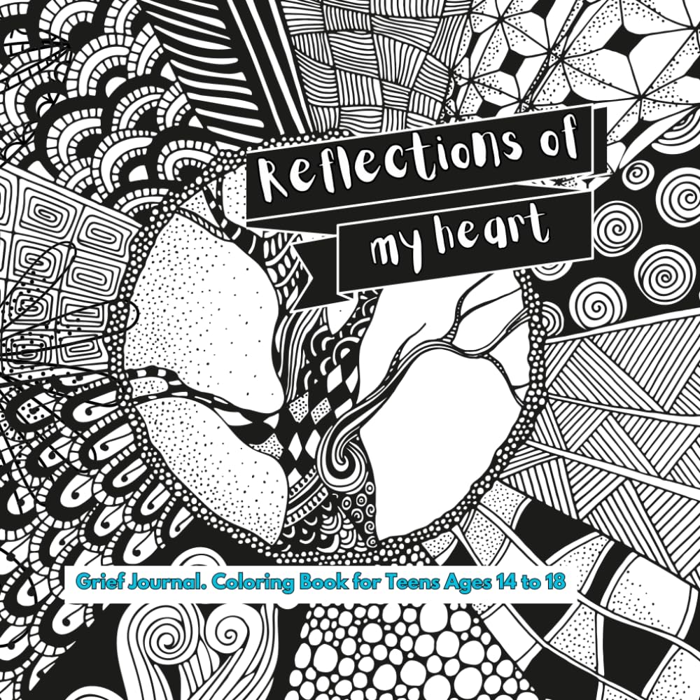 Reflections of my heart: Grief Journal. Coloring Book for Teens Ages 14 to 18