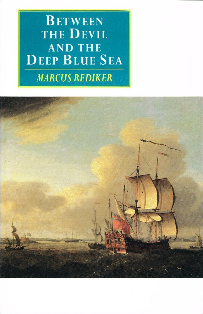 Between the Devil and the Deep Blue Sea: Merchant Seamen, Pirates and the Anglo-American Maritime World, 1700-1750