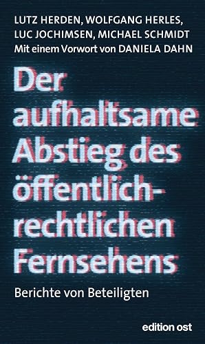 Der aufhaltsame Abstieg des öffentlich-rechtlichen Fernsehens: Berichte von Beteiligten (edition ost)