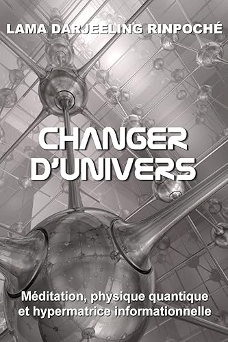 Changer d'univers: Méditation, physique quantique et hypermatrice informationnelle