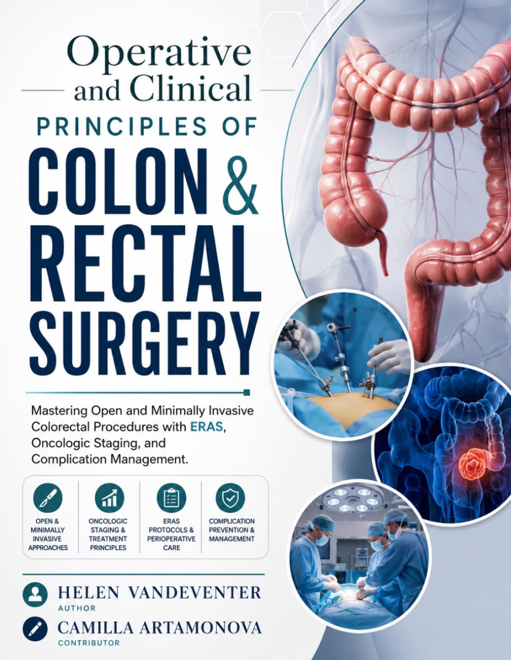 Operative and Clinical Principles of Colon & Rectal Surgery: Mastering Open and Minimally Invasive Colorectal Procedures with ERAS, Oncologic Staging, and Complication Management.