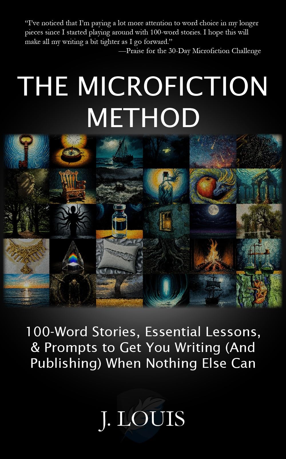 The Microfiction Method: 100-Word Stories, Essential Lessons & Prompts to Get You Writing (And Publishing) When Nothing Else Can