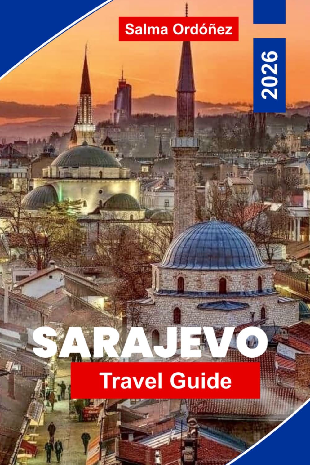 SARAJEVO Travel Guide 2026: Discover Ottoman Heritage, Historic Streets, Cultural Landmarks, Local Cuisine, and Practical Tips for Your Bosnia and Herzegovina Trip
