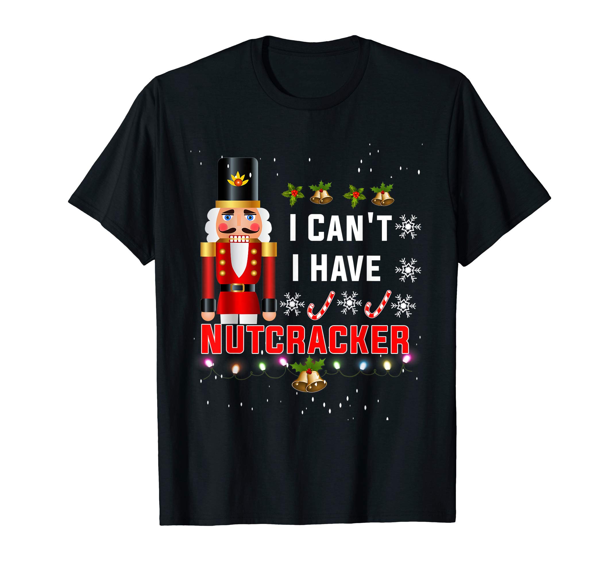 Funny Nutcracker Christmas ShirtsI-Can't I-Have Nutcracker Ballet Dance T-Shirt