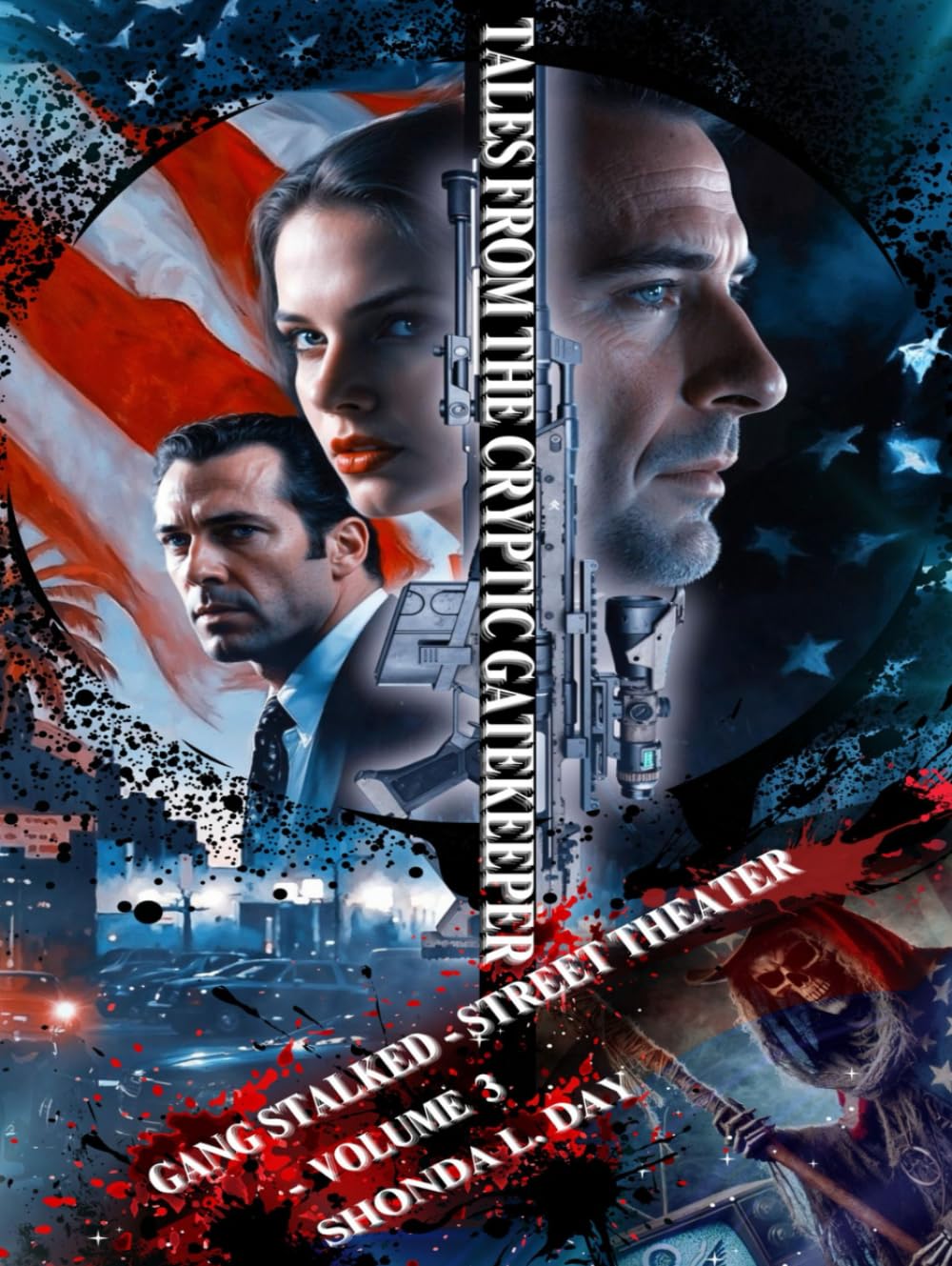 TALES FROM THE CRYPTIC GATEKEEPER: GANG STALKED – STREET THEATER: THE DEEP STATE’S PREY: A CLASSIFIED DOSSIER OF TERROR—STORIES OF SURVEILLANCE, ... Warfare and Political Assassinations)