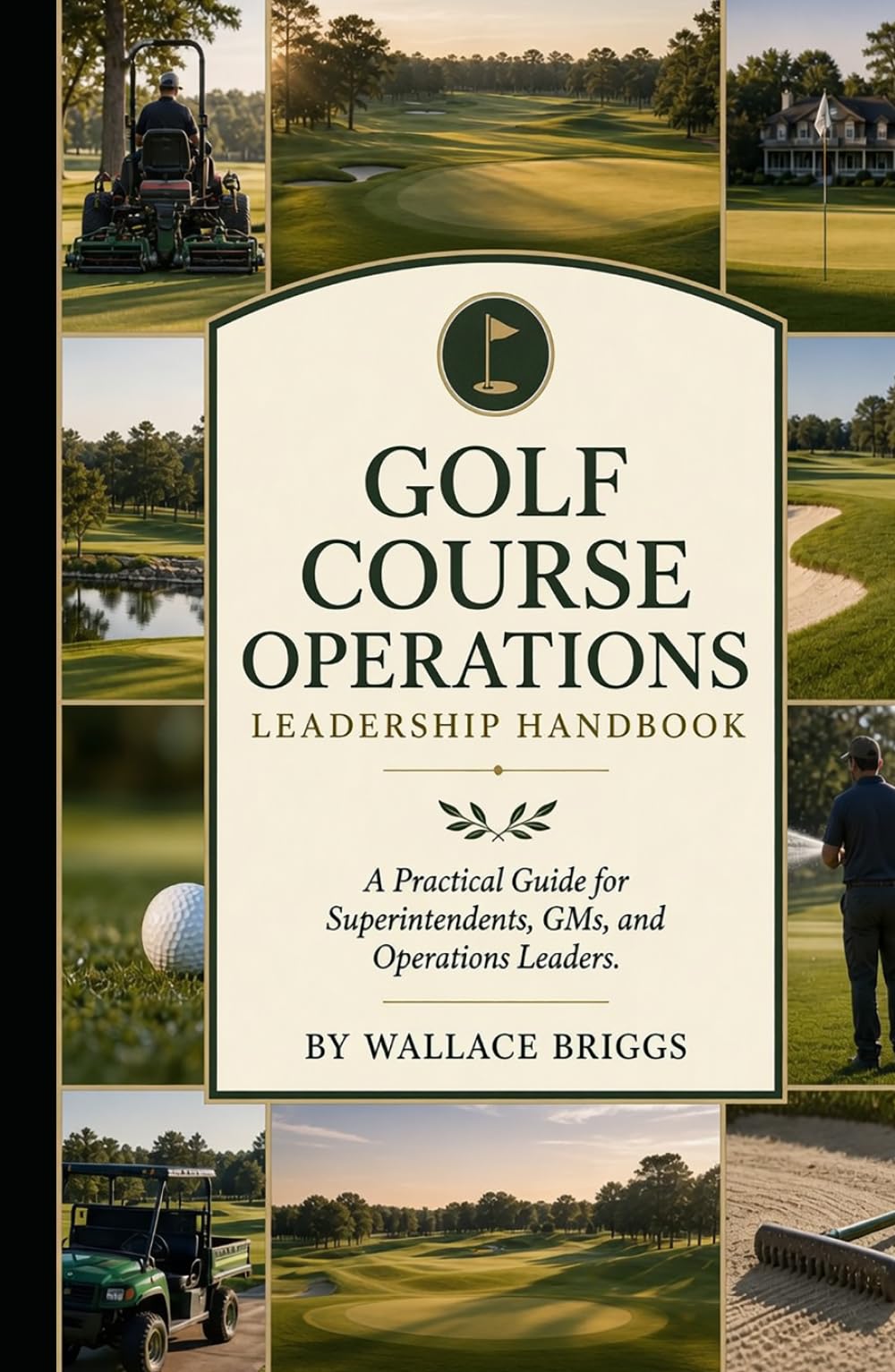 Golf course operations leadership handbook: A Practical Guide for Superintendents, GMs, and Operations Leaders