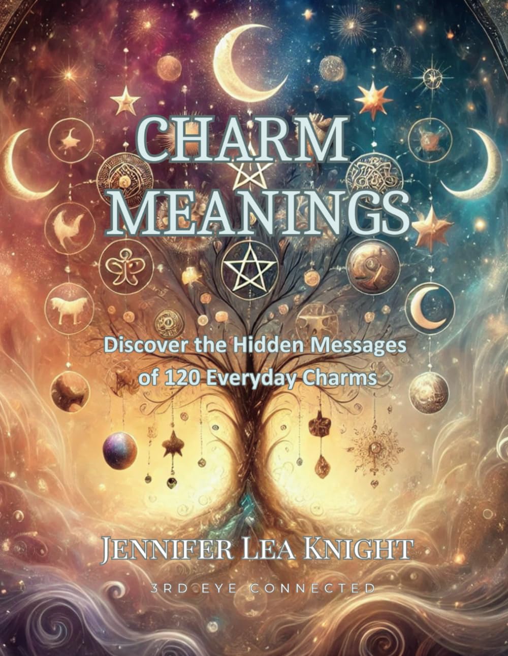 Charm Meanings: Discover the Hidden Messages of 120 Everyday Charms (The Charming Insights Library)