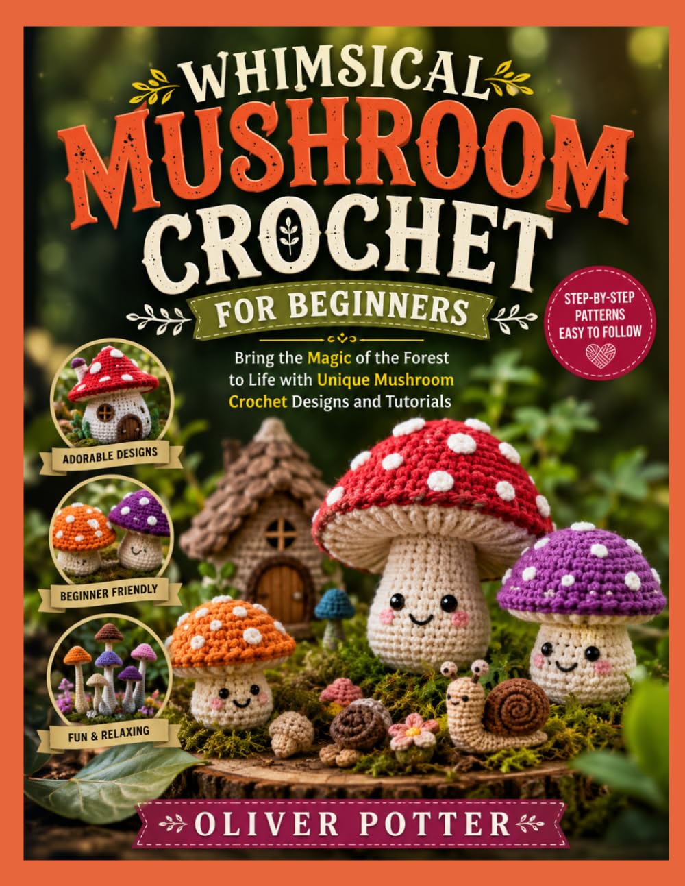 WHIMSICAL MUSHROOM CROCHET FOR BEGINNERS: Bring the Magic of the Forest to Life with Unique Mushroom Crochet Designs and Tutorials
