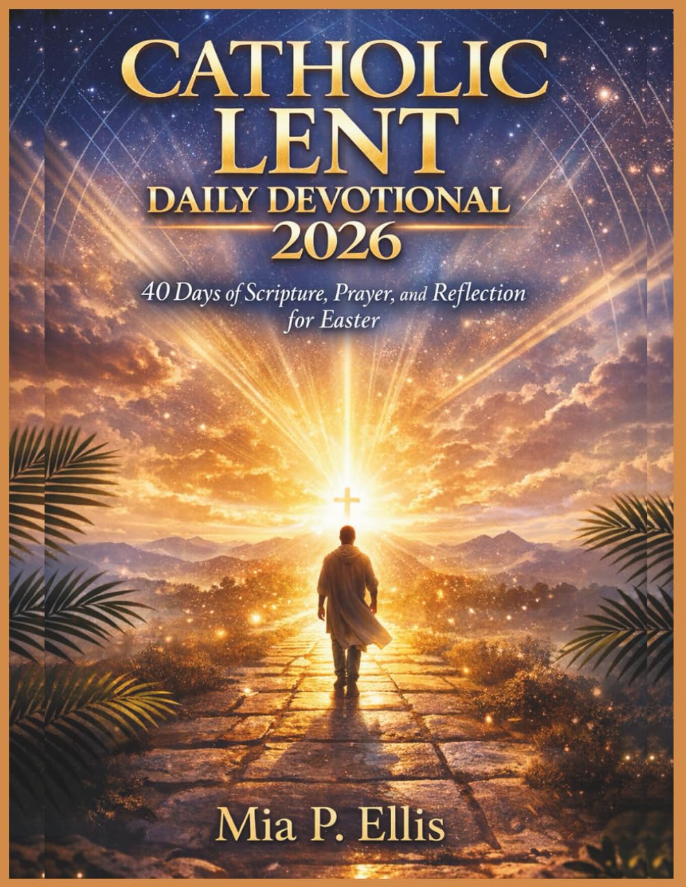 Catholic Lent Daily Devotional 2026: 40 Days of Scripture, Prayer, and Reflection for Easter