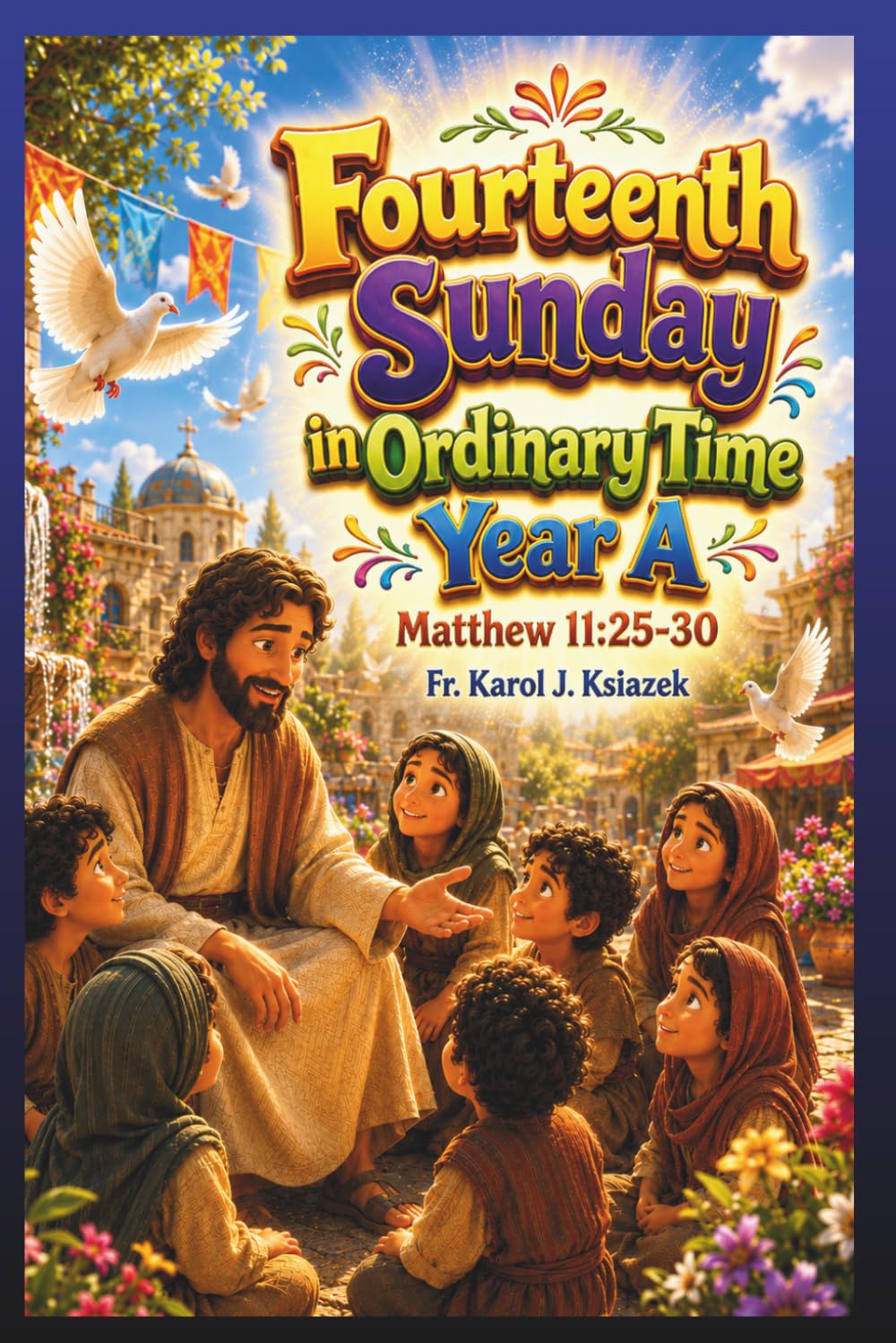Each Sunday Gosepl with explanation for Kids. Year A Fourteenth Sunday in Ordinary Time.: Fourteenth Sunday in Ordinary Time: Fourteenth Sunday in ... Kids with story Bible and Homily for Kid's)