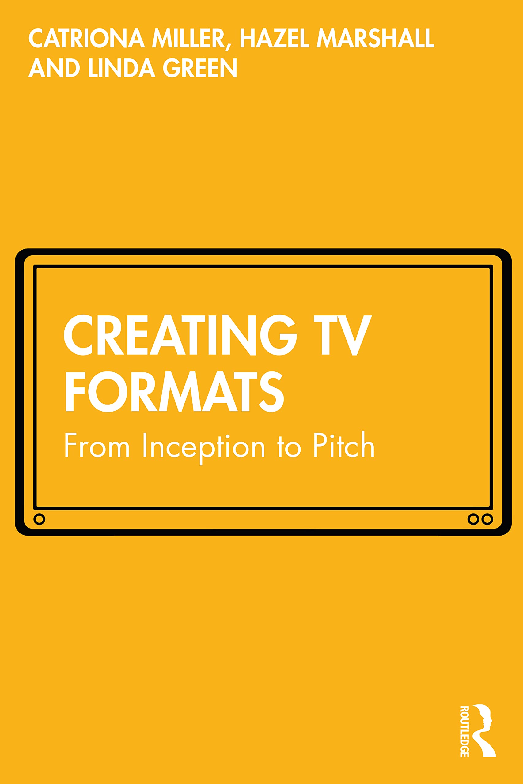 Creating TV Formats: From Inception to Pitch by Miller, Marshall, Green New..