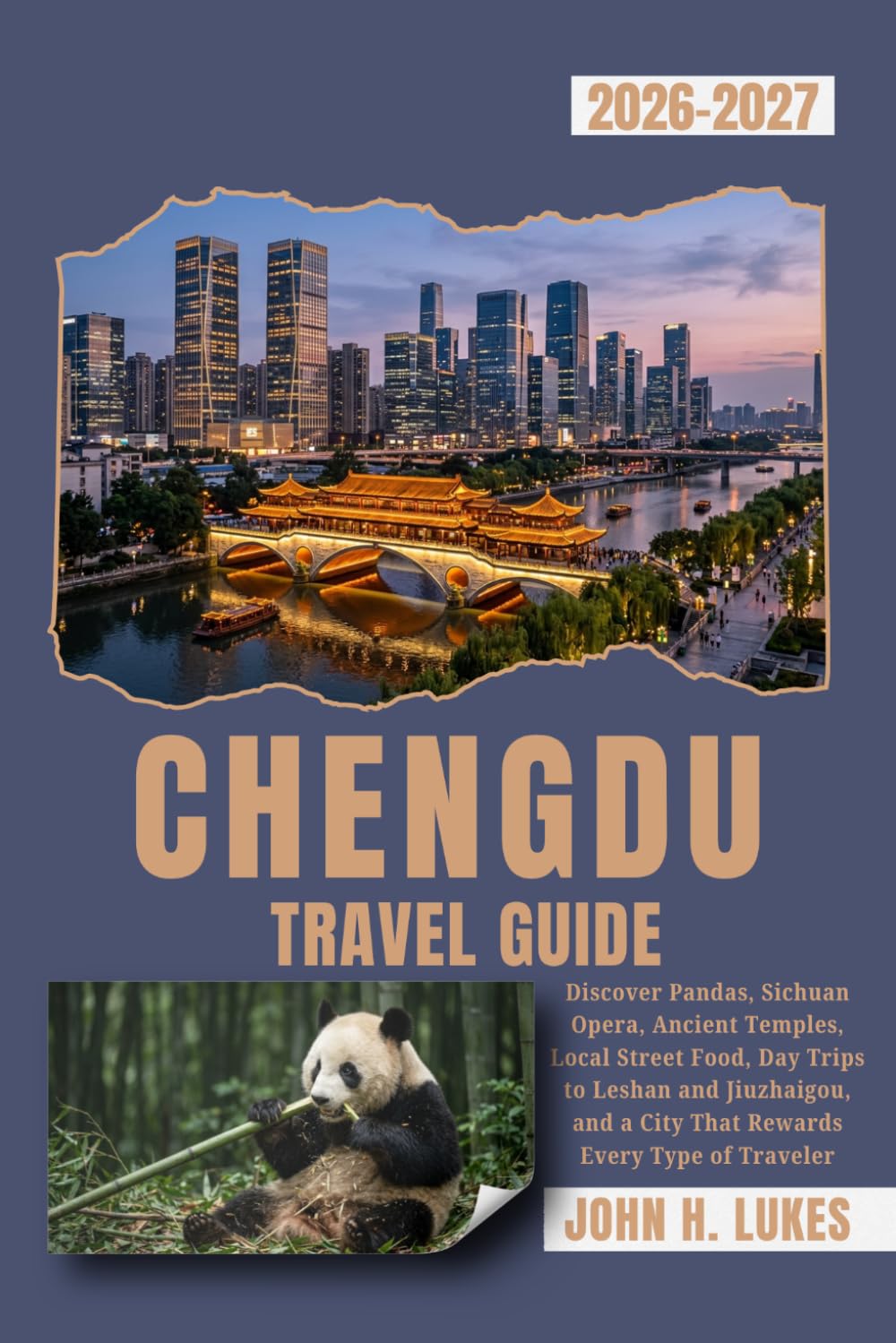 CHENGDU TRAVEL GUIDE 2026-2027: Discover Pandas, Sichuan Opera, Ancient Temples, Local Street Food, Day Trips to Leshan and Jiuzhaigou, and a City That Rewards Every Type of Traveler