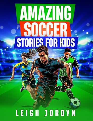Amazing Soccer Stories for Kids: Exciting and Unforgettable Soccer Adventures --- Goals, Heroes, and More! 15 Inspirational Stories of Soccer Stars for Young Readers (Amazing Stories for Kids Book 3)