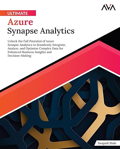 Ultimate Azure Synapse Analytics: Unlock the Full Potential of Azure Synapse Analytics to Seamlessly Integrate, Analyze, and Optimize Complex Data for ... and Decision-Making (English Edition)