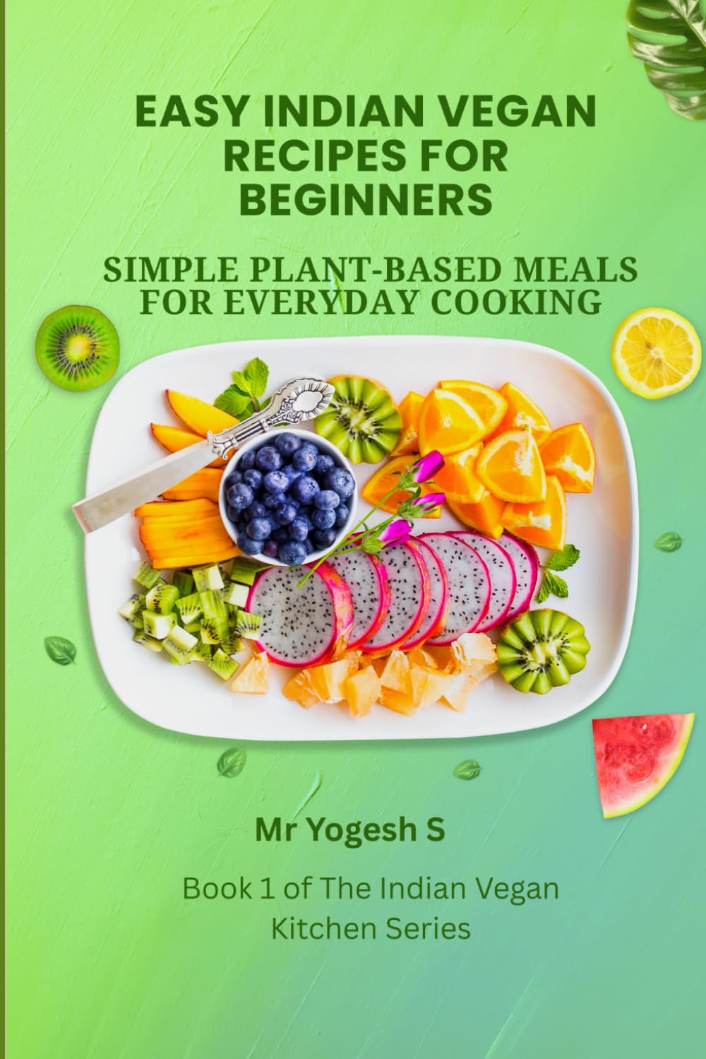 Easy Indian Vegan Recipes for Beginners: Simple Plant-Based Meals for Everyday Cooking