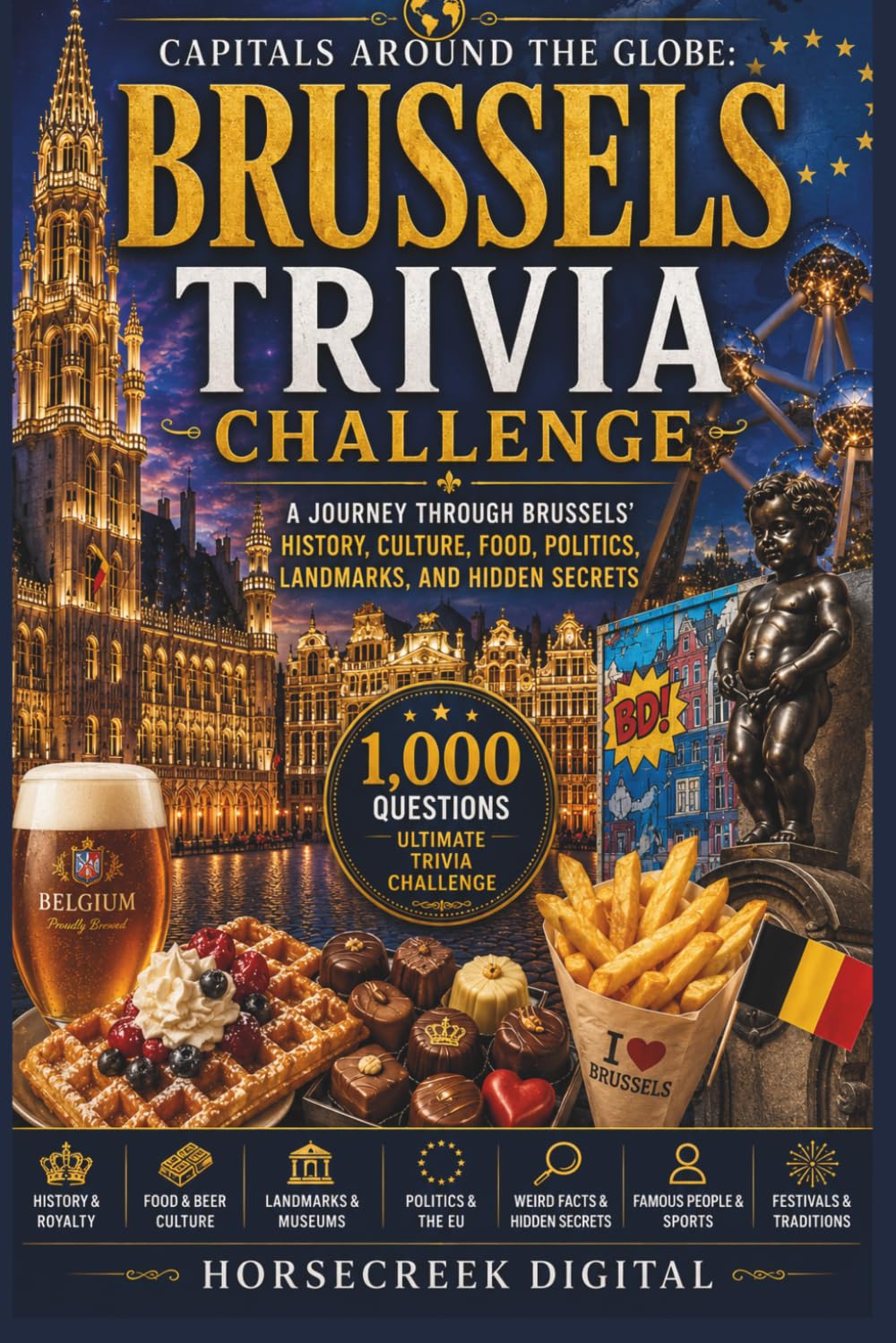 Capitals Around the Globe: Brussels Trivia Challenge: A Journey Through Brussels’ History, Culture, Food, Politics, Landmarks, and Hidden Secrets