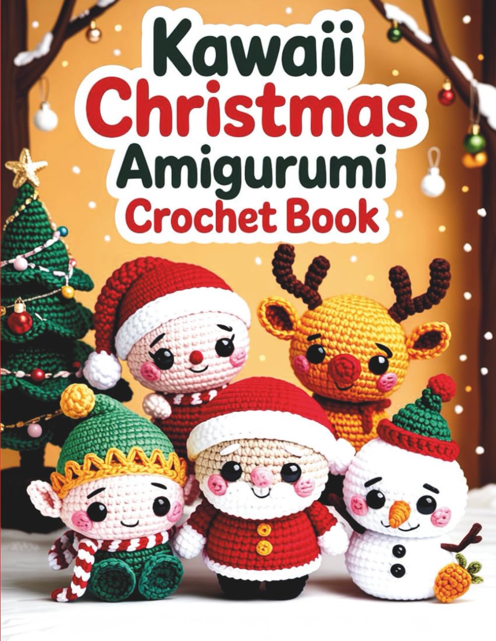 Kawaii Christmas Amigurumi Crochet Book: Easy-to-Follow Patterns for Santa, Reindeer, Elf, Snowman, and other Festive Decorations