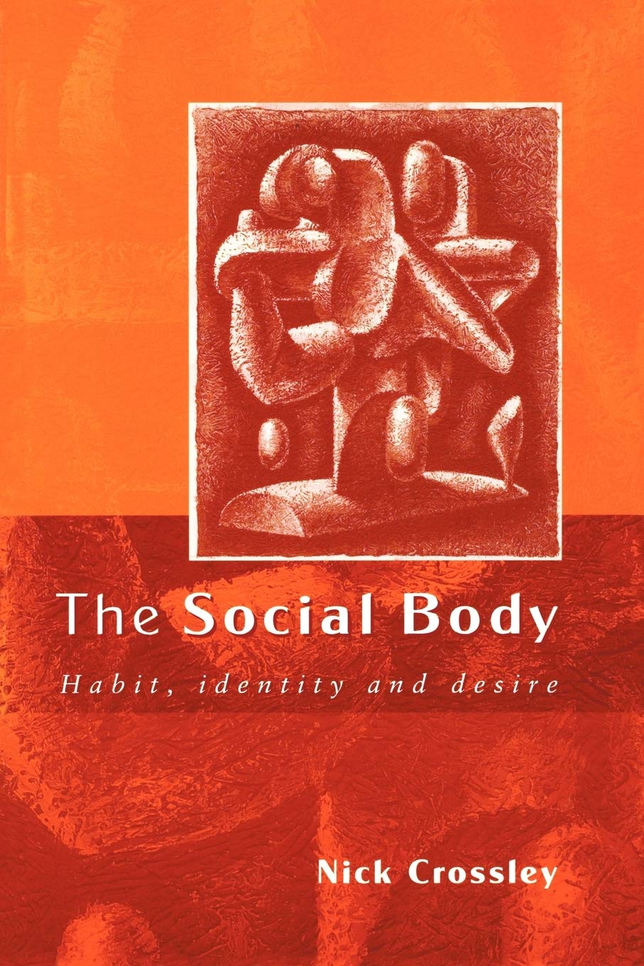 The Social Body: Habit, Identity and Desire - Crossley, Nick